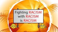 Fighting RACISM with RACISM is RACISM